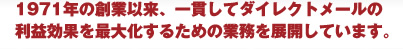 1971年の創業以来、一貫してダイレクトメールの利益効果を最大化するための業務を展開しています。